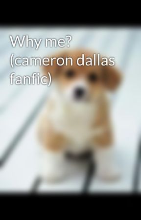 Why me? (cameron dallas fanfic) by allygum