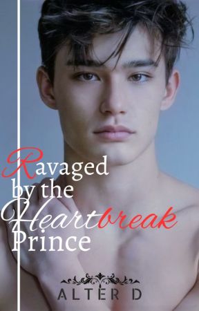 Ravaged by the Heartbreak Prince by Alternate_D