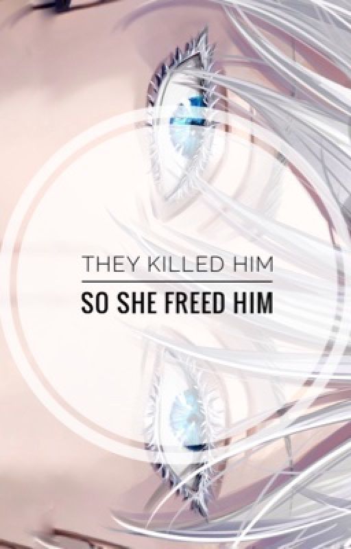 They killed him so she freed him by bubbles_blabbers