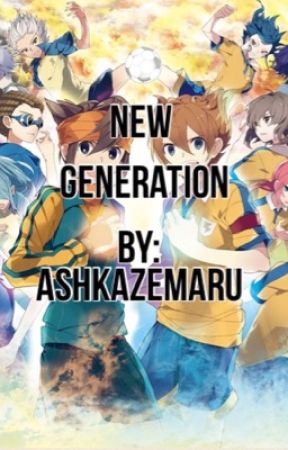 New Generation (A Inazuma Eleven Fanfiction) ni VonVirtusio