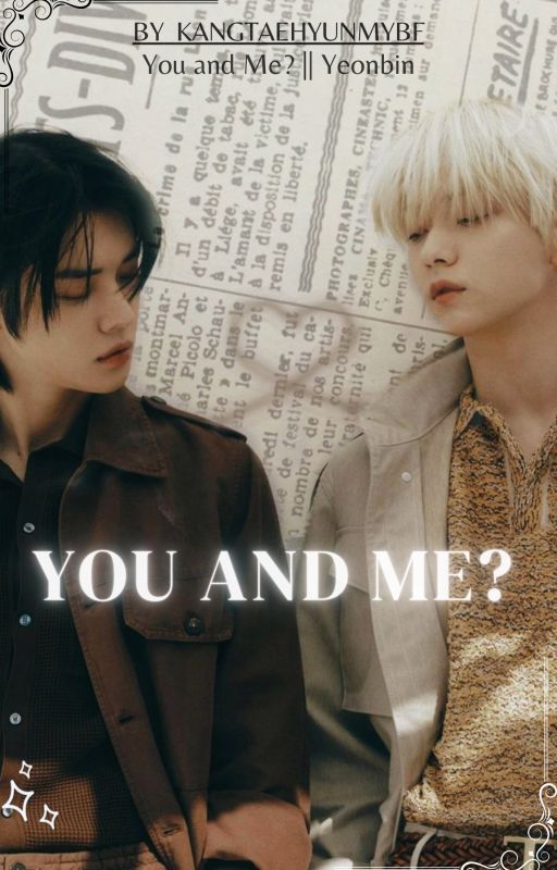 You and Me? || YEONBIN., de kangtaehyunmybf