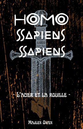 T3 - Homo Sapiens Sapiens - L'Acier et la Rouille EN REECRITURE by Majlen_Owen