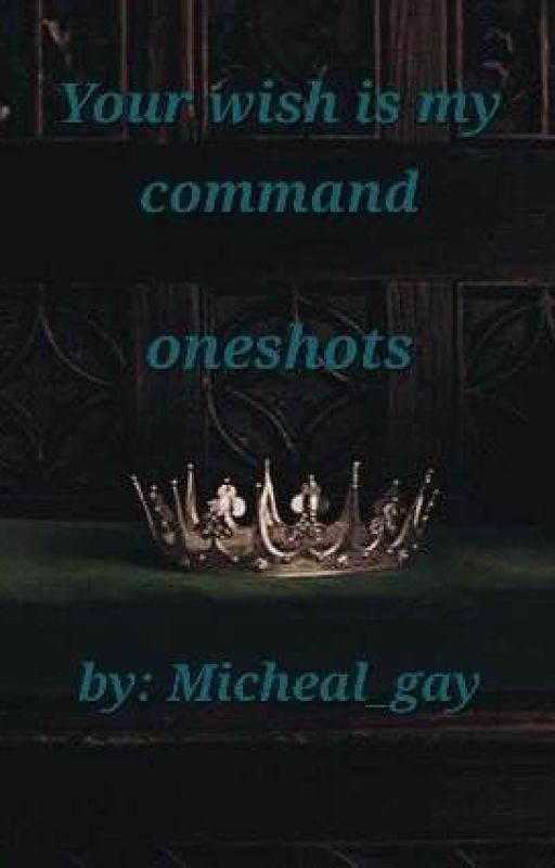 𝙔𝙤𝙪𝙧 𝙬𝙞𝙨𝙝 𝙞𝙨 𝙢𝙮 𝙘𝙤𝙢𝙢𝙖𝙣𝙙 by Micheal_gay