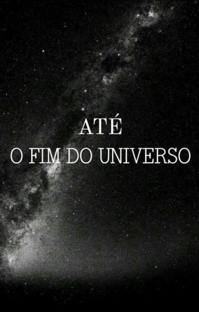 Até O Fim Do Universo  by Nana_KTH06