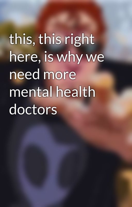 this, this right here, is why we need more mental health doctors by HenryBrand