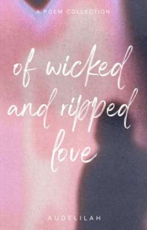 Of Wicked and Ripped Love - A Poem Collection (On-going) by audelilah