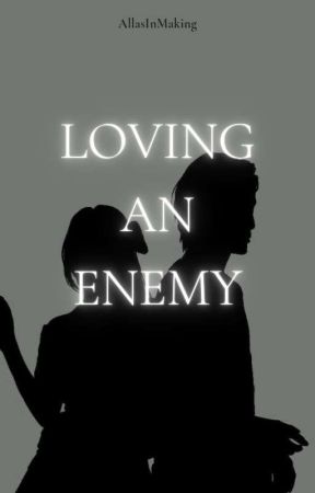 Loving An Enemy by AllasInMaking