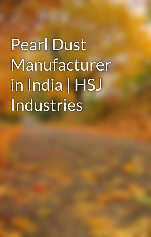 Pearl Dust Manufacturer in India | HSJ Industries by Kemry1998