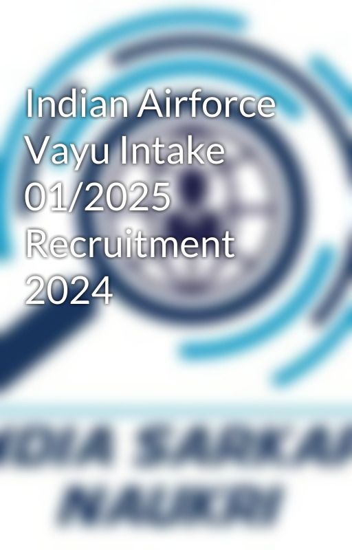 Indian Airforce Vayu Intake 01/2025 Recruitment 2024 by indiasarkarinaukri1