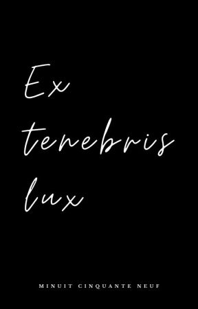 Ex tenebris lux | RECUEIL DE POESIE by Minuit59