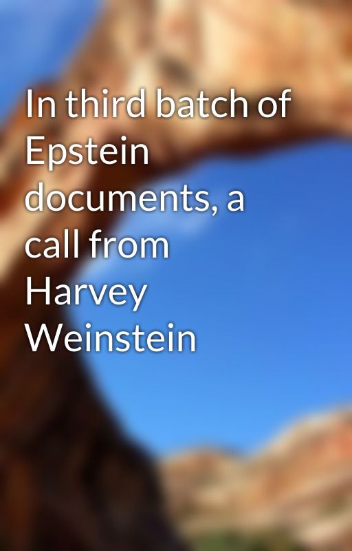 In third batch of Epstein documents, a call from Harvey Weinstein by annabellecinkx