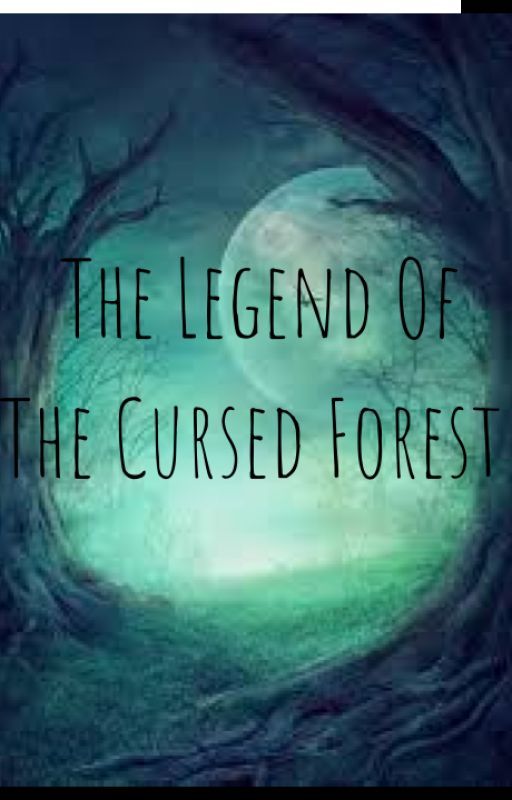 The Legend Of The Cursed Forest by Miss_Kayla_12