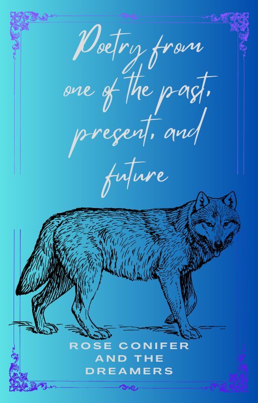 Poetry from one of the past, present, and future by Rose-Conifer