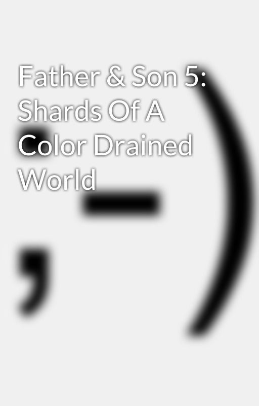 Father & Son 5: Shards Of A Color Drained World od autumn_viola_jayy