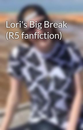 Lori's Big Break (R5 fanfiction) de RusherandR5family