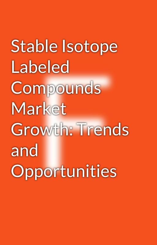 Stable Isotope Labeled Compounds Market Growth: Trends and Opportunities by Health_Care_News