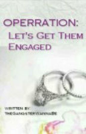 OPERATION: Let's Get Them Engaged by theGangsterWannaBe