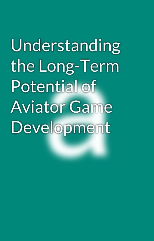 Understanding the Long-Term Potential of Aviator Game Development by antonio_thomas