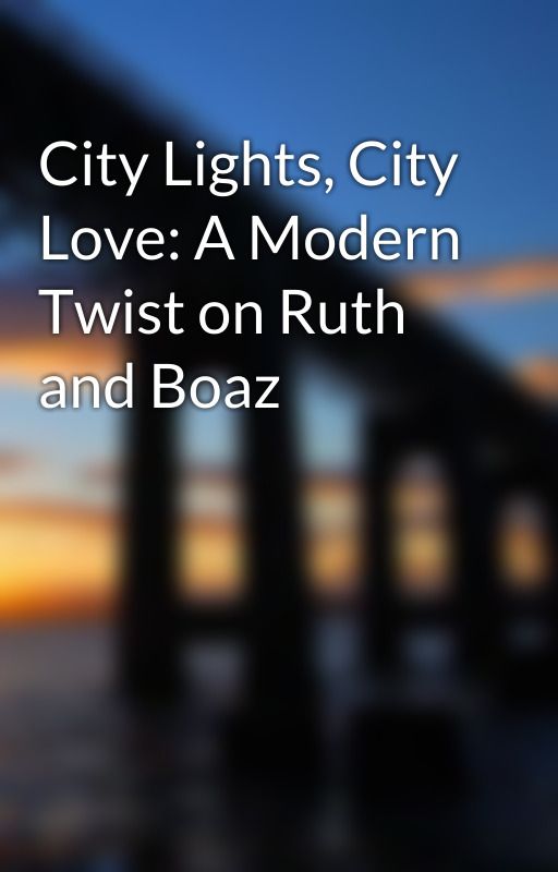 City Lights, City Love: A Modern Twist on Ruth and Boaz від LaurieChay