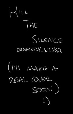 Kill the Silence by drag0nf1y_w1ng2