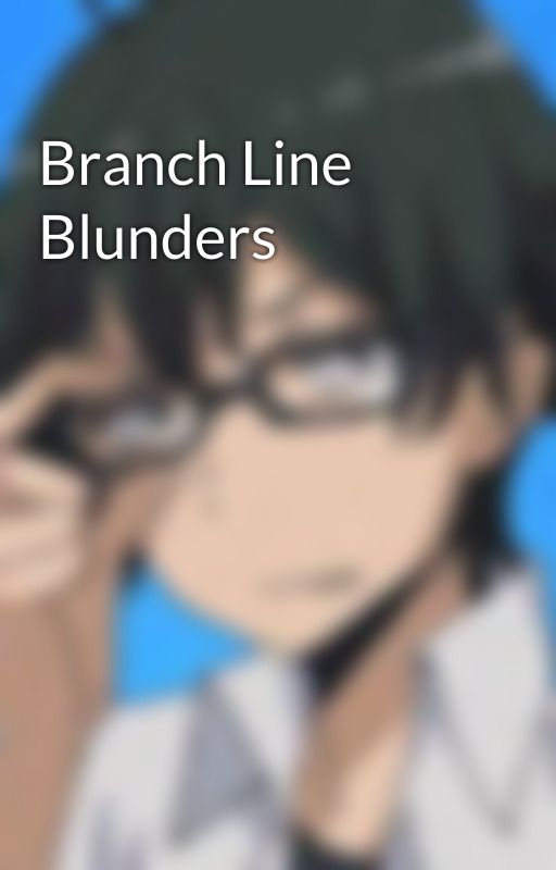 Branch Line Blunders від Otaku_Engineer