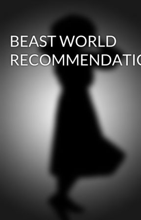 BEAST WORLD RECOMMENDATION  by baby_boss2002