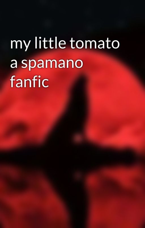 my little tomato a spamano fanfic  ni redwolfgameing