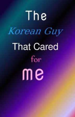    The Korean Guy That Cared For Me  by Adexsonwrites