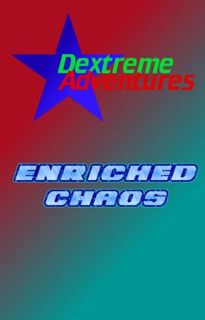 Dextreme Adventures: Enriched Chaos by DextremeArrow