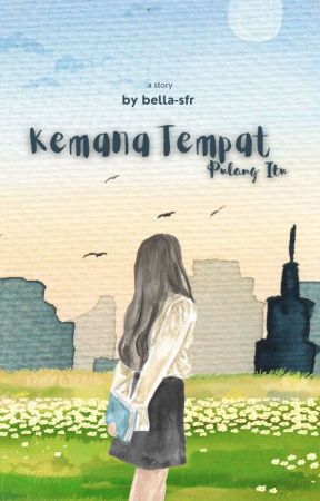 Kemana Tempat Pulang itu?  by bella-sfr