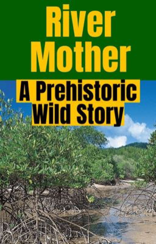 River Mother: A Prehistoric Wild Story ni ZacharyDow