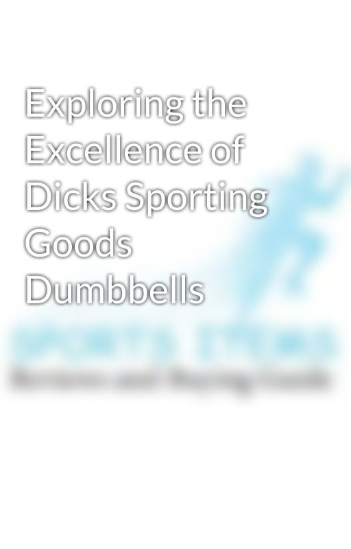 Exploring the Excellence of Dicks Sporting Goods Dumbbells by sportsitems