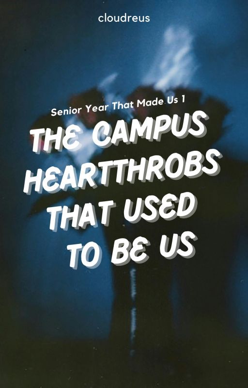 The Campus Heartthrobs That Used To Be Us ni cloudreus