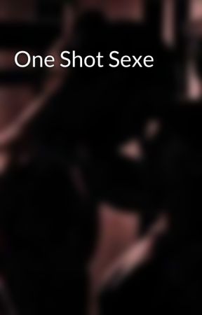 One Shot Sexe , de Dazurym