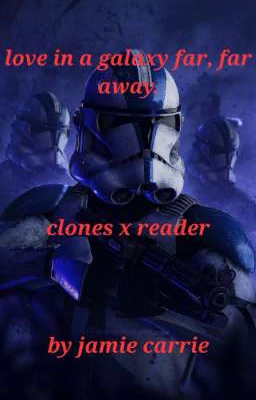 love in a galaxy far, far away. clones x reader oneshots od clairwolf