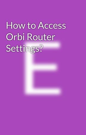 How to Access Orbi Router Settings? by Envyrichard037