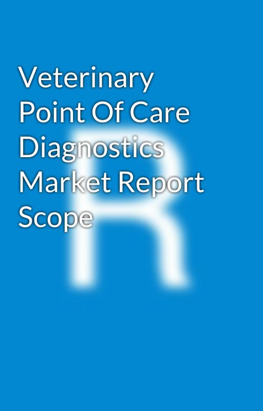 Veterinary Point Of Care Diagnostics Market Report Scope by Rahulp4444