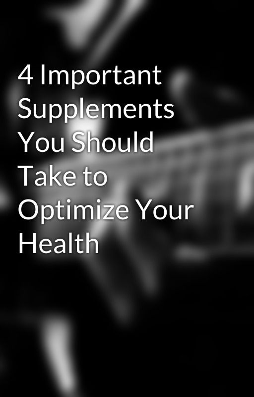 4 Important Supplements You Should Take to Optimize Your Health by instrengthmedia