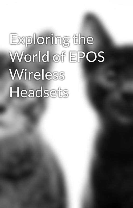 Exploring the World of EPOS Wireless Headsets by ramptechsolution