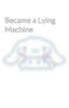 Became a Lying Machine by Vxgh_n