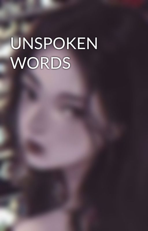 UNSPOKEN WORDS by Deia_SexyBae