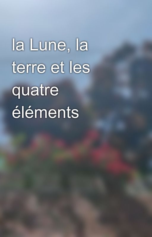 la Lune, la terre et les quatre éléments by arbogasam