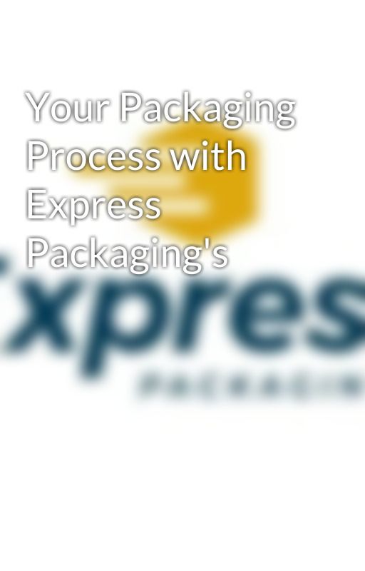 Your Packaging Process with Express Packaging's by expresspackaging