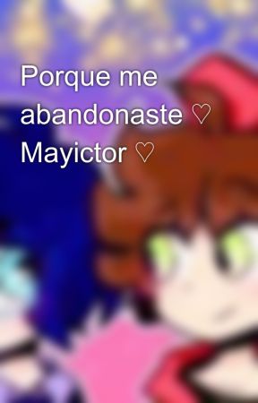 Porque me abandonaste ♡ Mayictor ♡ by PastelitaUwU