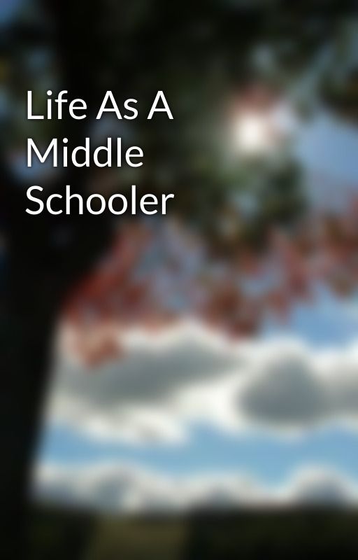 Life As A Middle Schooler by VictoriaCportis