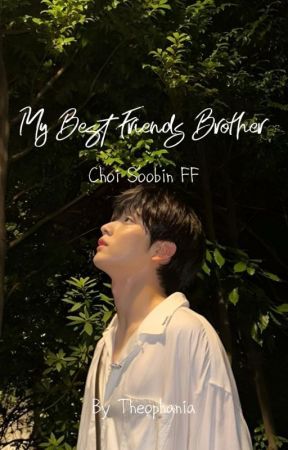 My Best Friends Brother - C. Soobin FF by ImmaChoiGirl