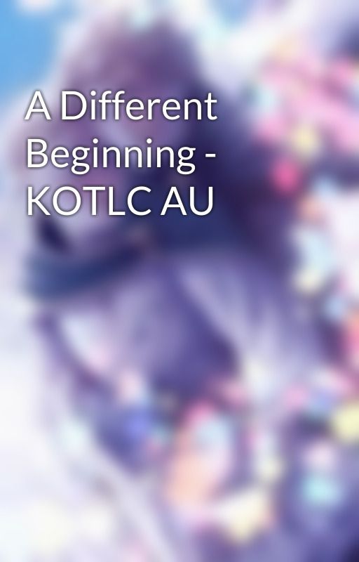 A Different Beginning - KOTLC AU by IzzyEStewart