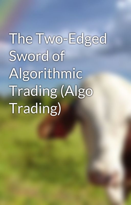 The Two-Edged Sword of Algorithmic Trading (Algo Trading) by san4fx