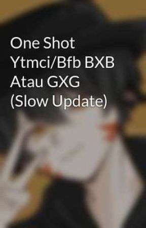 One Shot Ytmci/Bfb BXB Atau GXG (Slow Update) par ayon_sarden