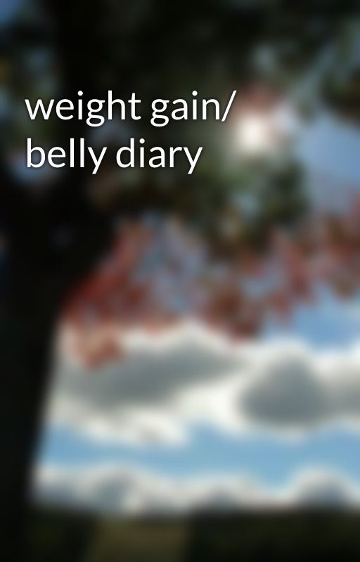 weight gain/ belly diary by redwhiteapples